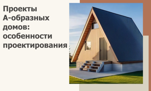 Проекты А-образных домов: особенности проектирования и строительства в Новошахтинске